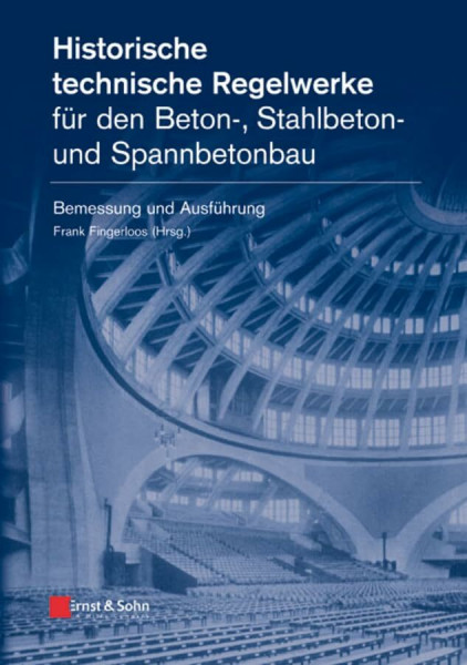 Historische technische Regelwerke für den Beton-, Stahlbeton- und Spannbetonbau: Bemessung und Ausführung