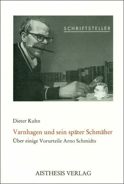 Varnhagen und sein später Schmäher: Über einige Vorurteile Arno Schmidts. Mit Seitenblicken auf weitere Personen und einem dokumentarischen Anhang