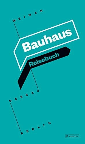 Bauhaus Reisebuch: Weimar, Dessau, Berlin Bauhaus Reisebuch: Weimar, Dessau, Berlin