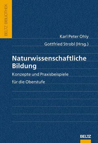 Naturwissenschaftliche Bildung: Konzepte und Praxisbeispiele für die Oberstufe (Beltz Bibliothek)