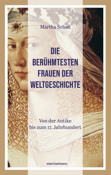 Die berühmtesten Frauen der Weltgeschichte: Von der Antike bis zum 18. Jahrhundert: Von der Antike bis zum 17. Jahrhundert (marixwissen)