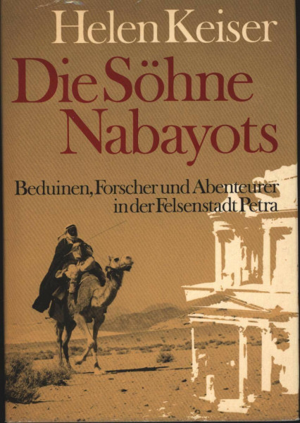 Die Söhne Nabayots. Beduinen, Forscher und Abenteurer in der Felsenstadt Petra