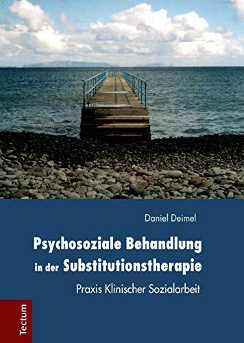 Psychosoziale Behandlung in der Substitutionstherapie: Praxis Klinischer Sozialarbeit Psychosoziale Behandlung in der Substitutionstherapie: Praxis Klinischer Sozialarbeit