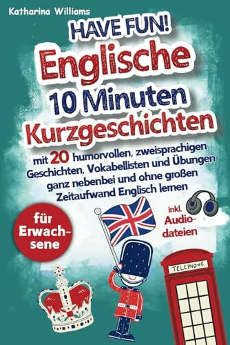 Have fun! Englische 10 Minuten Kurzgeschichten inkl. Audiodateien für Erwachsene - mit 20 humorvollen, zweisprachigen Geschichten, Vokabellisten und ... und ohne großen Zeitaufwand Englisch lernen