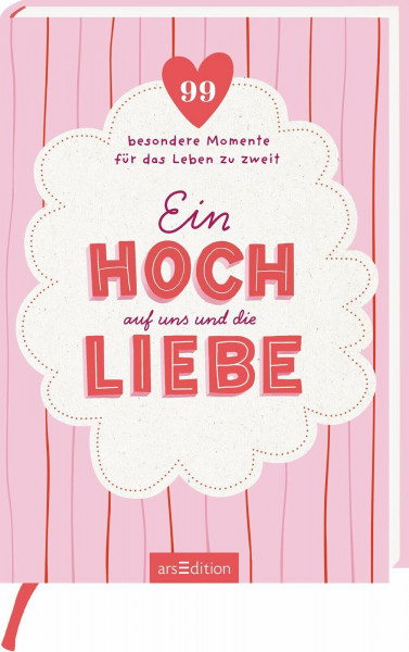 Ein Hoch auf uns und die Liebe: 99 besondere Momente für das Leben zu zweit | Perfektes Geschenk für Paare: Hochzeit, Valentinstag oder Jahrestag