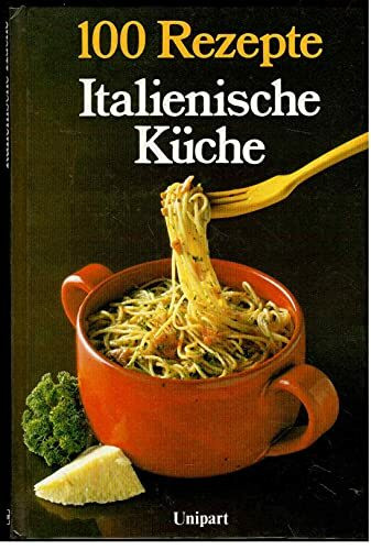 Italienische Küche. 100 Rezepte.