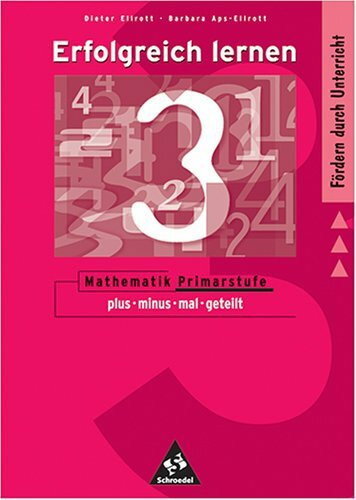 Erfolgreich lernen - Mathematik Primarstufe: Themenband 2: plus - minus - mal - geteilt: Grundlagen zum Anfangsunterricht in Mathematik aufbereitet für die Praxis in 37 Lerneinheiten