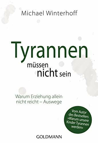 Tyrannen müssen nicht sein: Warum Erziehung allein nicht reicht - Auswege