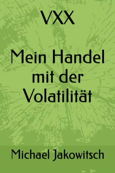 VXX. Mein Handel mit der Volatilität.: Du lernst mit wenig Aufwand von der Volatilität zu profitieren. Der VXX ist berechenbar und kann somit den ... (Handel mit Aktien und Optionen, Band 1)