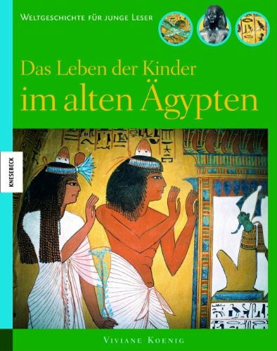 Das Leben der Kinder im alten Ägypten: Weltgeschichte für junge Leser