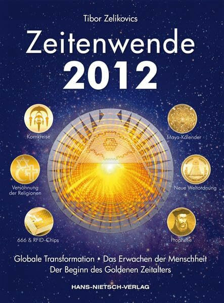 Zeitenwende 2012: Globale Transformation, das Erwachen der Menschheit und der Beginn des Goldenen Zeitalters: Globale Transformation. Das Erwachen der Menschheit. Der Beginn des Goldenen Zeitalters