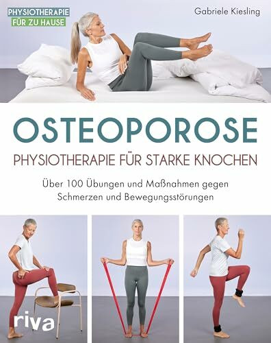 Osteoporose – Physiotherapie für starke Knochen: Über 100 Übungen und Maßnahmen gegen Schmerzen und Bewegungsstörungen (Physiotherapie für zu Hause, Band 7)