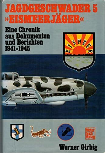 Jagdgeschwader 5 - Eismeerjäger: Eine Chronik aus Dokumenten und Berichten 1941 - 1945