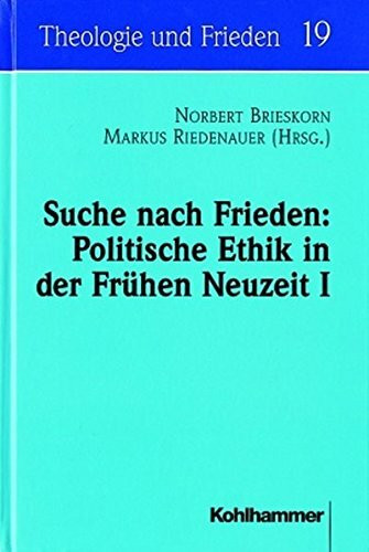 Suche nach Frieden: Politische Ethik in der Frühen Neuzeit I: Mit Beiträgen von Juan Belda Plans, Norbert Brieskorn, Mariano Delgado, Eva-Maria Faber, ... Rudolf Schüßler, R (Theologie und Frieden)