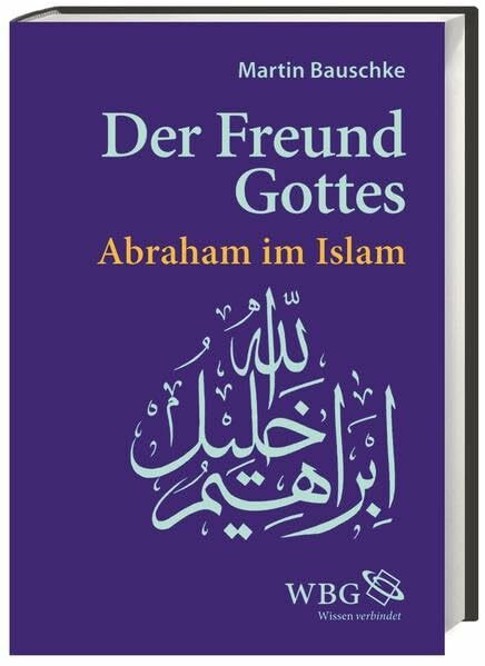 Der Freund Gottes: Abraham im Islam