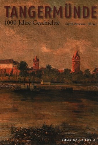 Tangermünde: 1000 Jahre Geschichte. Herausgegeben im Auftrag der Stadt Tangermünde