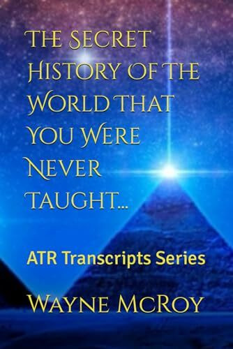 The Secret History Of The World That You Were Never Taught...: ATR Transcripts Series