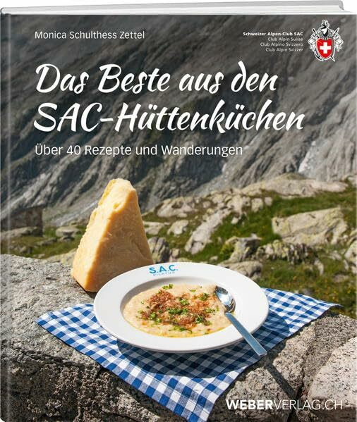 Das Beste aus den SAC-Hüttenküchen: Über 40 Rezepte und Wanderungen