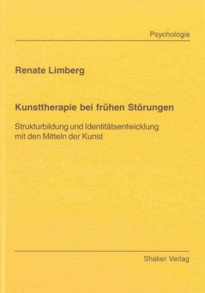 Kunsttherapie bei frühen Störungen - Strukturbildung und Identitätsentwicklung mit den Mitteln der Kunst (Berichte aus der Psychologie)