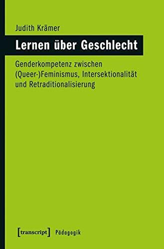 Lernen über Geschlecht: Genderkompetenz zwischen (Queer-)Feminismus, Intersektionalität und Retraditionalisierung (Pädagogik)