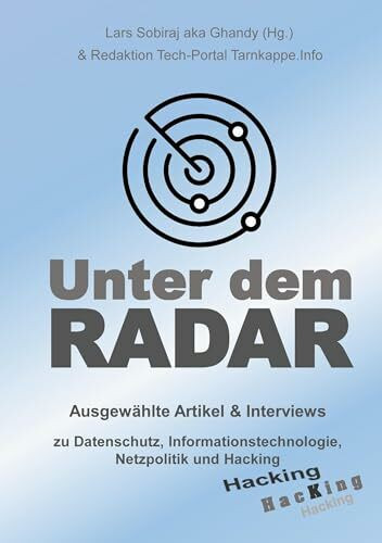 Unter dem Radar: Ausgewählte Artikel und Interviews zu Datenschutz, Informationstechnologie, Netzpolitik und Hacking