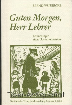 Guten Morgen, Herr Lehrer: Erinnerungen eines Dorfschulmeisters