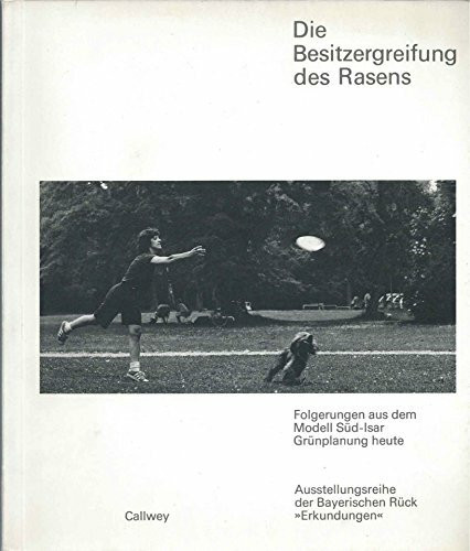 Die Besitzergreifung des Rasens. Folgerungen aus dem Modell Süd-Isar Grünplanung heute