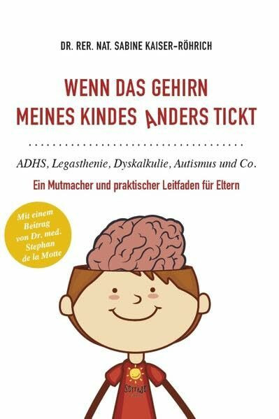 Wenn das Gehirn meines Kindes anders tickt: ADHS, Legasthenie, Dyskalkulie, Autismus und Co.: Ein Mutmacher und praktischer Leitfaden für Eltern