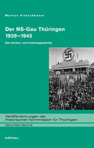 Der NS-Gau Thüringen 1939-1945: Eine Struktur- und Funktionsgeschichte. (Veröffentlichungen der Historischen Kommission für Thüringen, Kleine Reihe, Band 28)