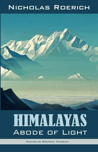 Himalayas – Abode of Light (Nicholas Roerich: Collected Writings)