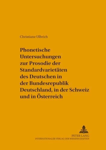 Phonetische Untersuchungen zur Prosodie der Standardvarietäten des Deutschen in der Bundesrepublik Deutschland, in der Schweiz und in Österreich: ... zur... Phonetische Untersuchungen zur Prosodie der Standardvarietäten des Deutschen in der Bundesrepublik Deutschland, in der Schweiz und in Österreich: ... zur Sprechwissenschaft und Phonetik, Band 16)