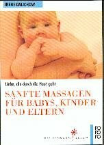 Sanfte Massagen für Babys, Kinder und Eltern : Liebe, die durch die Haut geht.