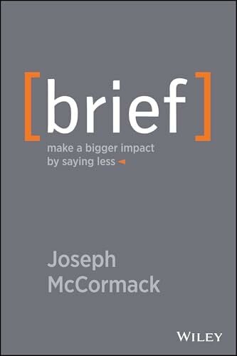 Brief: Make a Bigger Impact by Saying Less Brief: Make a Bigger Impact by Saying Less