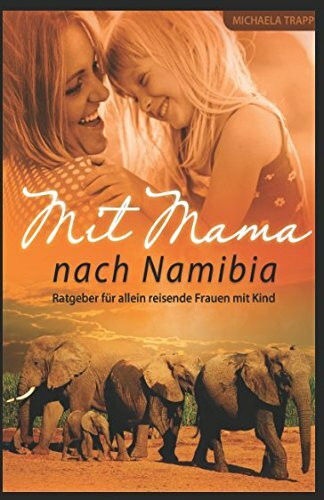 Mit Mama nach Namibia: Ratgeber für allein reisende Frauen mit Kind