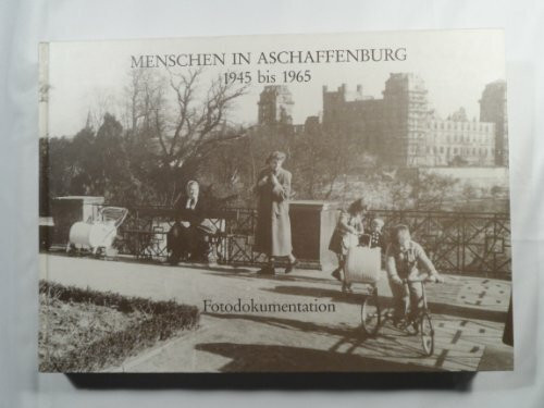 Menschen in Aschaffenburg 1945 bis 1965. Portrait einer Stadt und ihrer Bürger