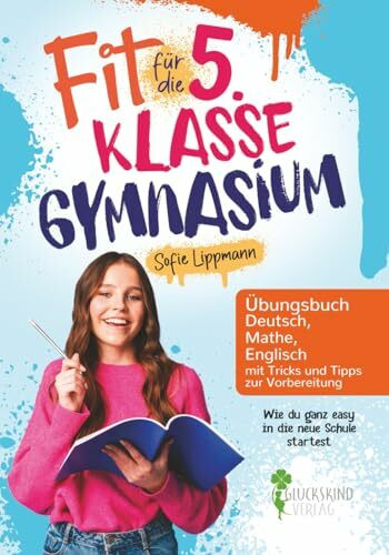Fit für die 5. Klasse Gymnasium: Wie du ganz easy in die neue Schule startest- Übungsbuch Deutsch, Mathe, Englisch mit Tricks und Tipps zur Vorbereitung