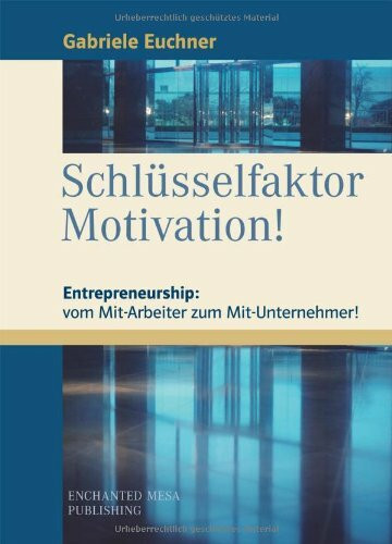 Schlüsselfaktor Motivation! Entrepreneurship: vom Mit-Arbeiter zum Mit-Unternehmer.: Entrepreneurship: vom Mit-Arbeiter zum Mit-Unternehmer