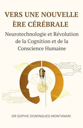 VERS UNE NOUVELLE ÈRE CÉRÉBRALE : Neurotechnologie et Révolution de la Cognition et de la Conscience Humaine (Essentiels des Sciences)