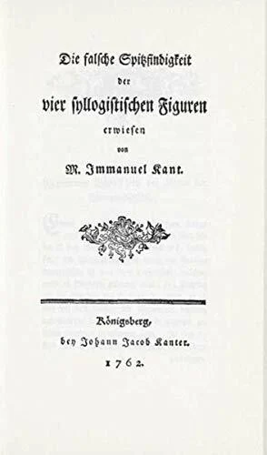 Die falsche Spitzfindigkeit der vier syllogistischen Figuren / Versuch den Begriff der negativen Größen in die Weltweisheit einzuführen (Kant im Original)