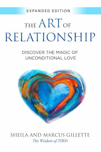 The Art of Relationship: Discover the Magic of Unconditional Love