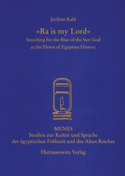 "Ra is my Lord": Searching for the Rise of the Sun God at the Dawn of Egyptian History (Menes: Studien zur Kultur und Sprache der ägyptischen Frühzeit und des Alten Reiches, Band 1)