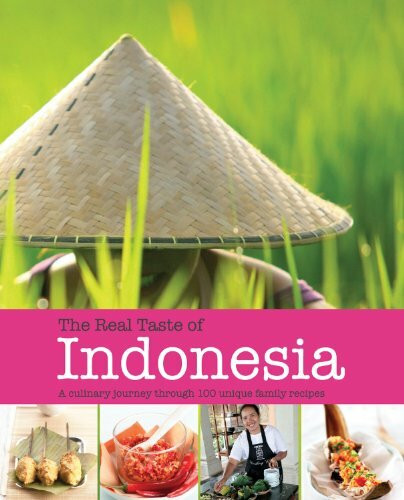 The Real Taste of Indonesia: A Culinary Journey--100 Unique Family Recipes