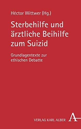 Sterbehilfe und ärztliche Beihilfe zum Suizid: Grundlagentexte zur ethischen Debatte