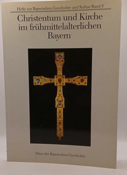 Christentum und Kirche im Frühmittelalterlichen Bayern (Hefte zur Bayerischen Geschichte und Kultur)