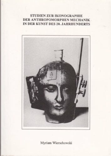 Studien zur Ikonographie der Anthropomorphen Mechanik in der Kunst des 20. Jahrhunderts Studien zur Ikonographie der Anthropomorphen Mechanik in der Kunst des 20. Jahrhunderts