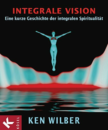 Integrale Vision: Eine kurze Geschichte der integralen Spiritualität