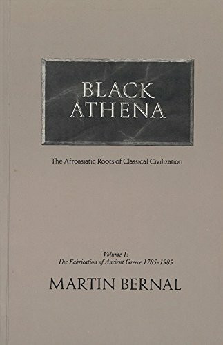 Black Athena: The Afroasiatic Roots of Classical Civilization (The Fabrication of Ancient Greece 1785-1985)