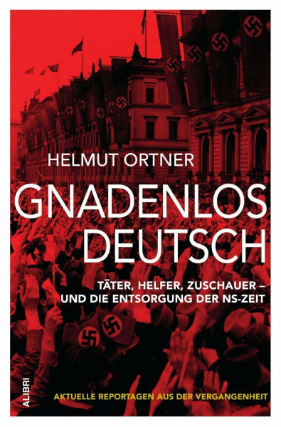 Gnadenlos Deutsch: Täter, Helfer, Zuschauer – und die Entsorgung der NS-Zeit
