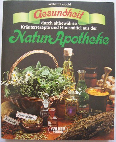 Gesundheit aus der Naturapotheke. Durch altbewährte Kräuterrezepte und Hausmittel.