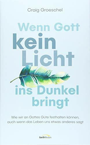 Wenn Gott kein Licht ins Dunkel bringt: Wie wir an Gottes Güte festhalten können, auch wenn das Leben uns etwas anderes sagt